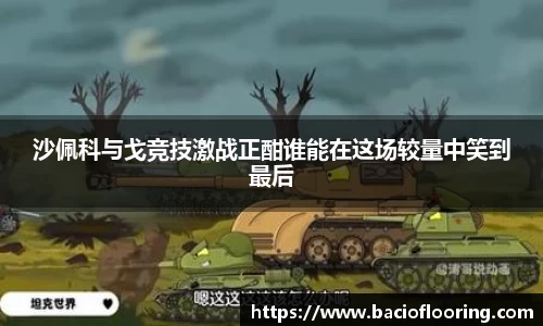 沙佩科与戈竞技激战正酣谁能在这场较量中笑到最后